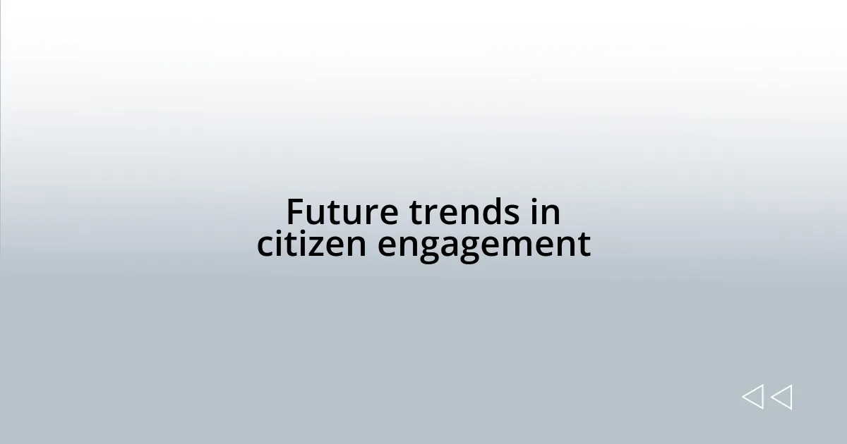 Future trends in citizen engagement
