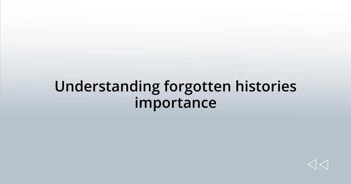 Understanding forgotten histories importance