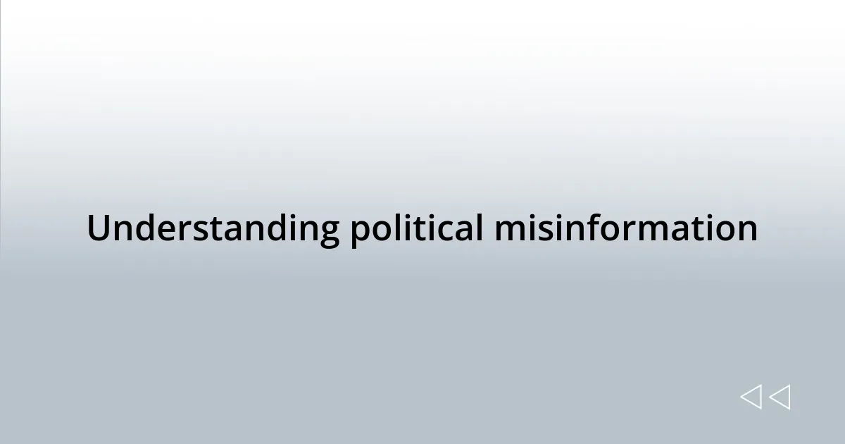 Understanding political misinformation