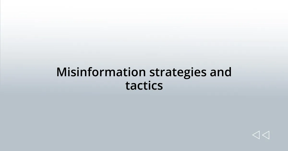 Misinformation strategies and tactics