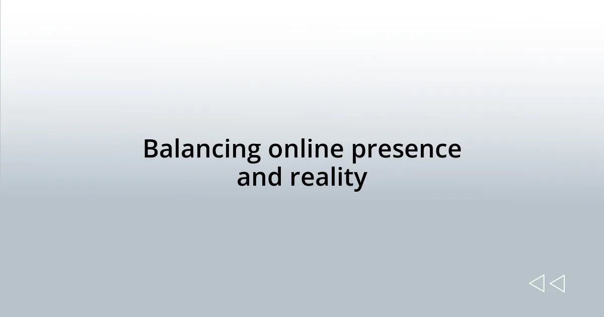 Balancing online presence and reality