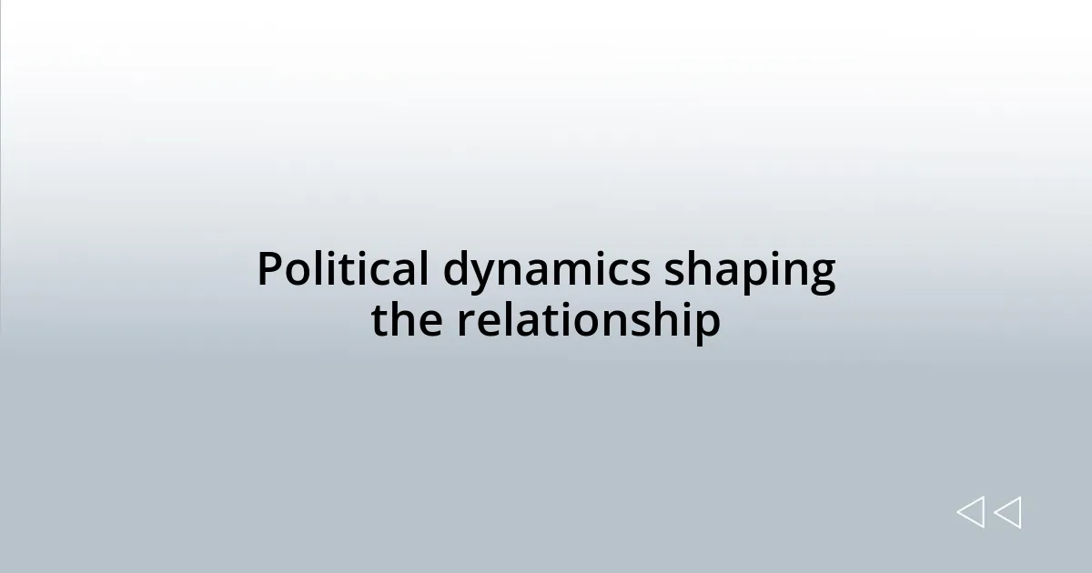 Political dynamics shaping the relationship