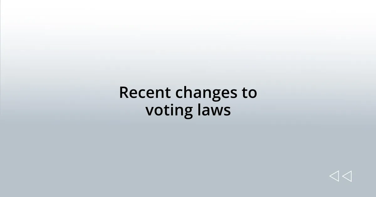Recent changes to voting laws