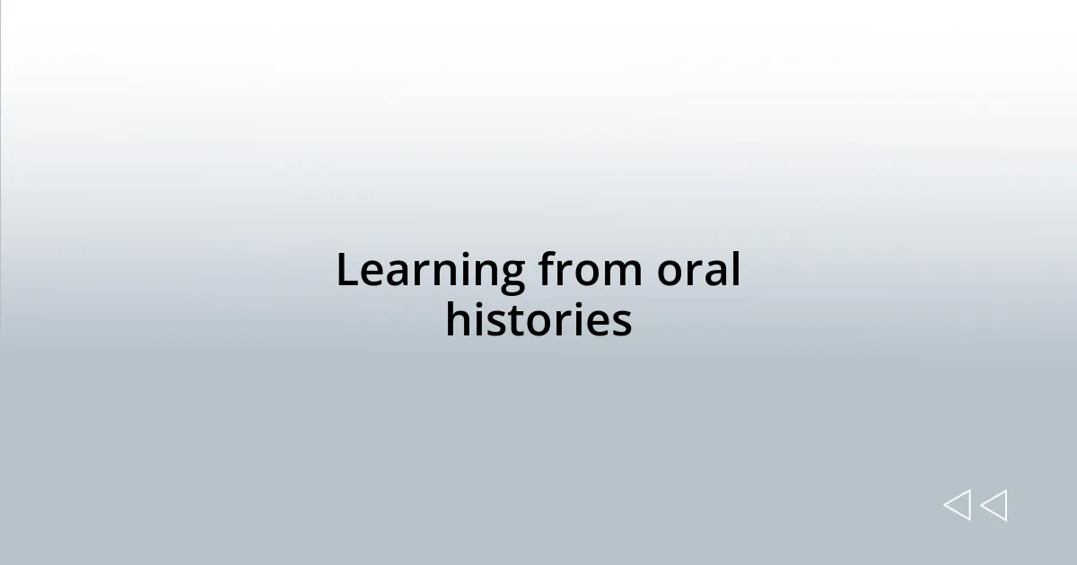 Learning from oral histories