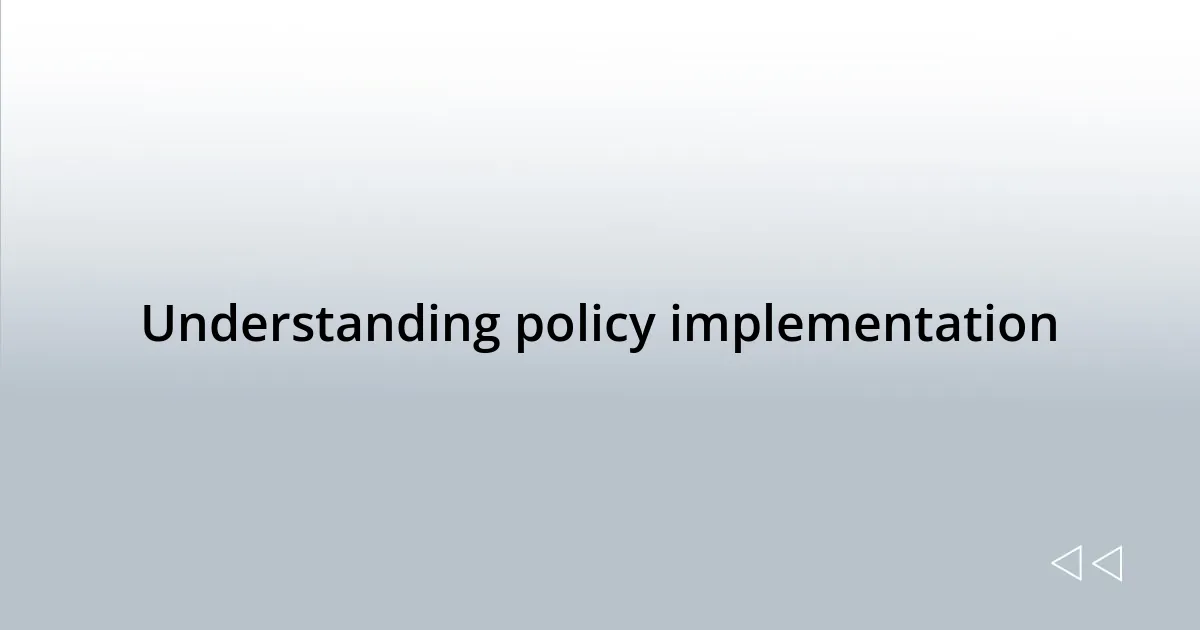 Understanding policy implementation