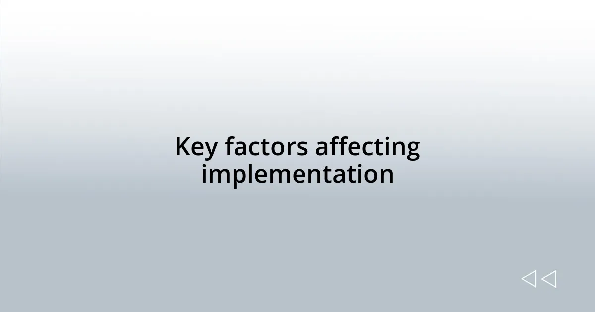 Key factors affecting implementation