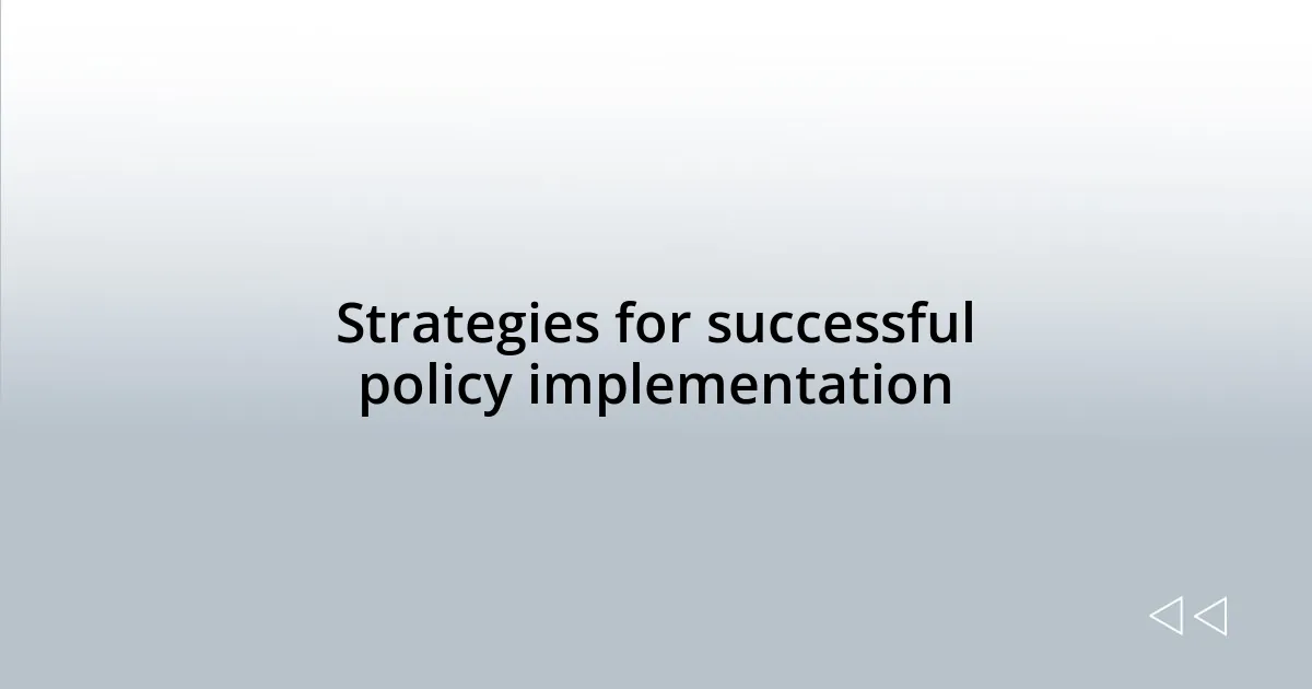 Strategies for successful policy implementation
