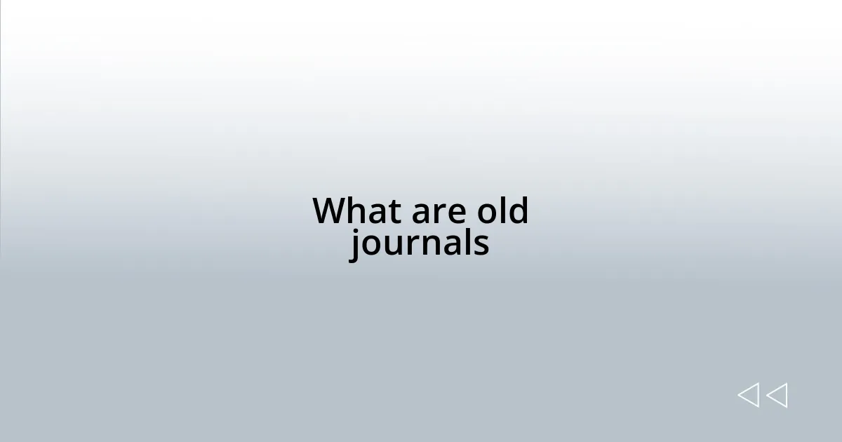 What are old journals