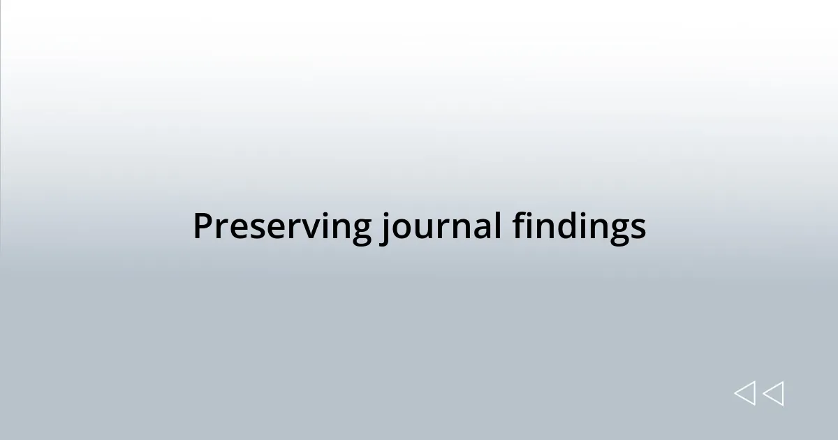 Preserving journal findings
