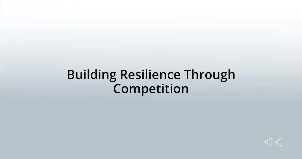 Building Resilience Through Competition