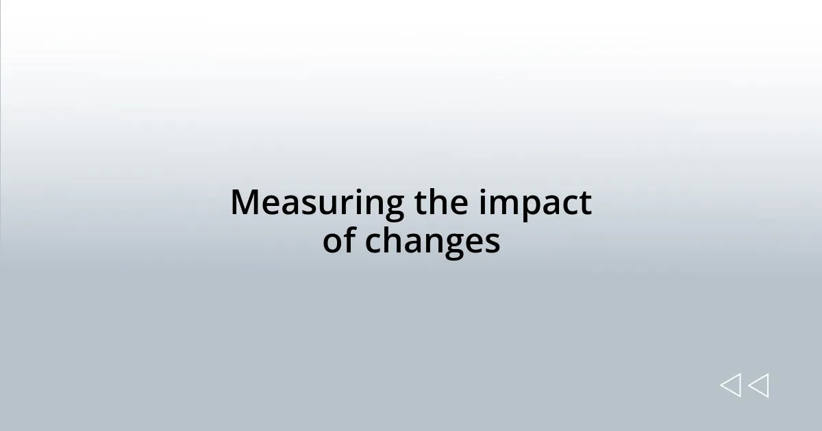 Measuring the impact of changes