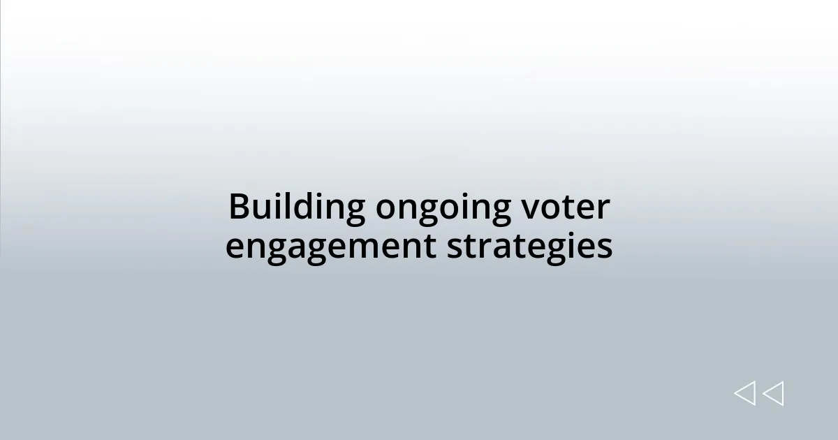 Building ongoing voter engagement strategies