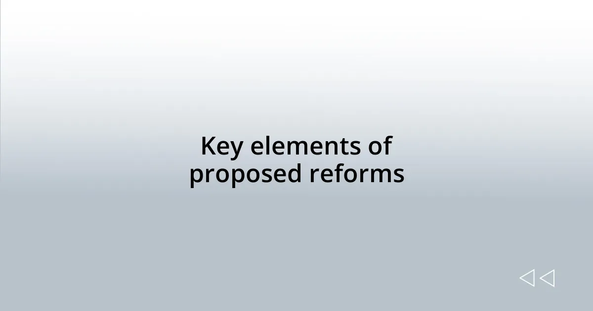 Key elements of proposed reforms