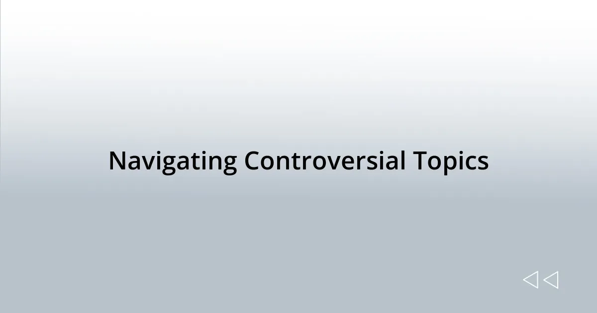 Navigating Controversial Topics