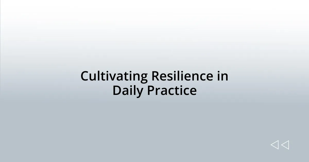 Cultivating Resilience in Daily Practice