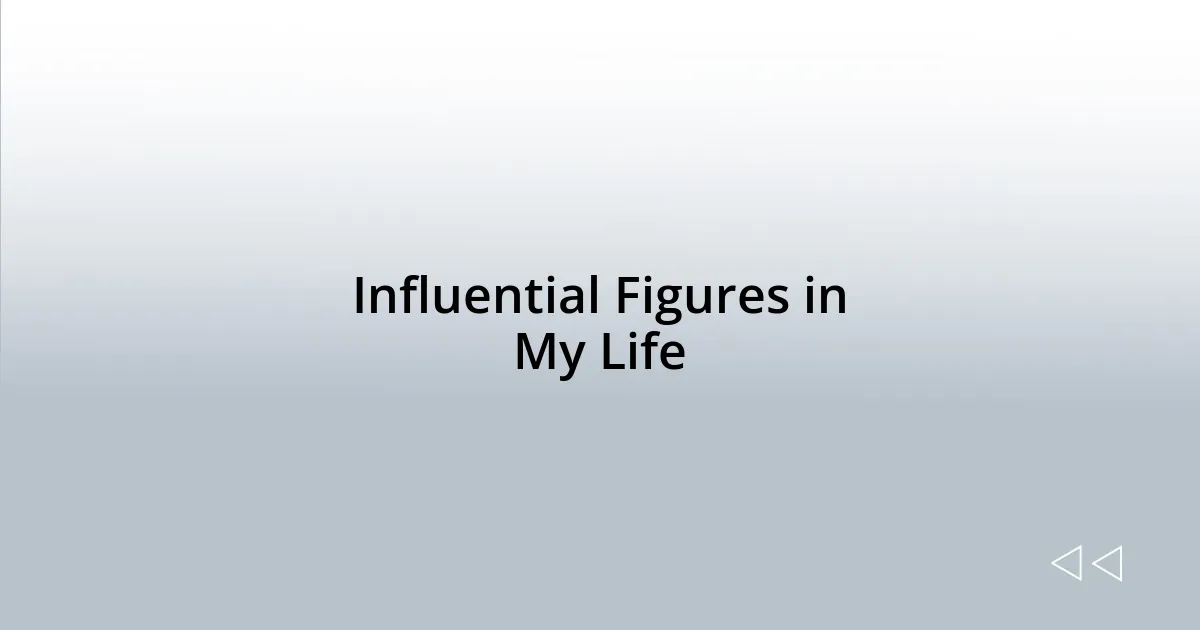 Influential Figures in My Life