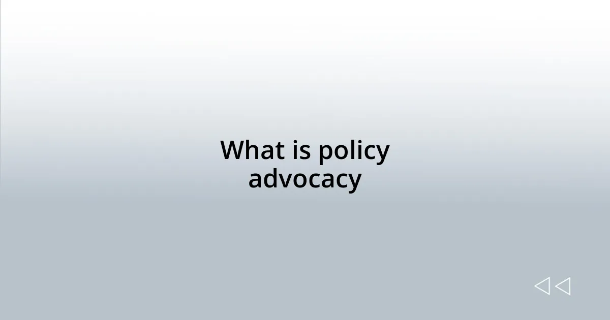 What is policy advocacy