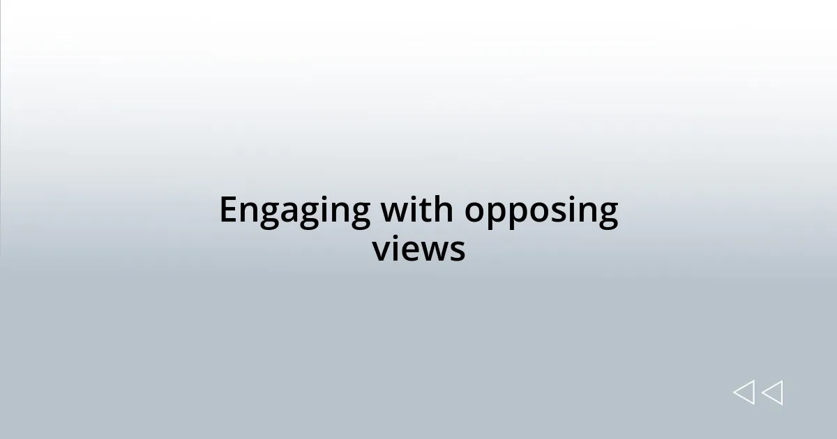 Engaging with opposing views