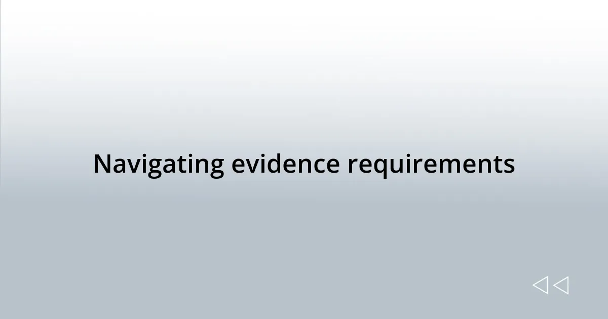 Navigating evidence requirements