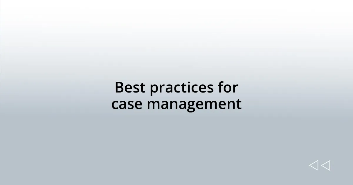 Best practices for case management