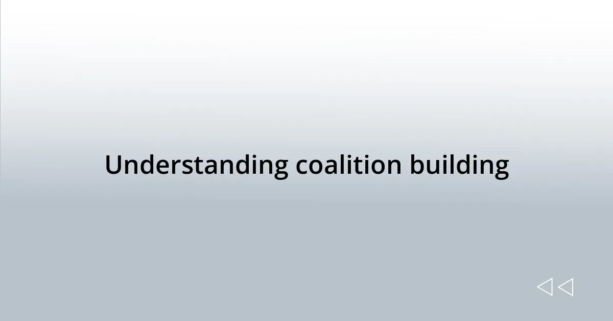 Understanding coalition building