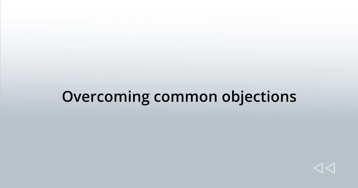Overcoming common objections