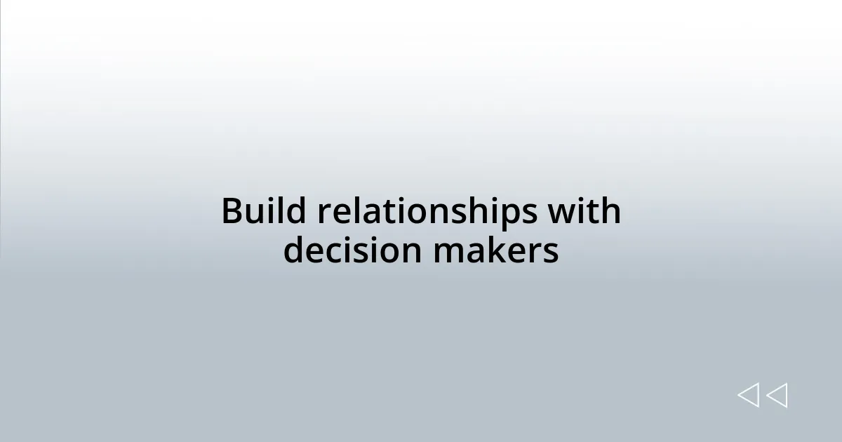 Build relationships with decision makers