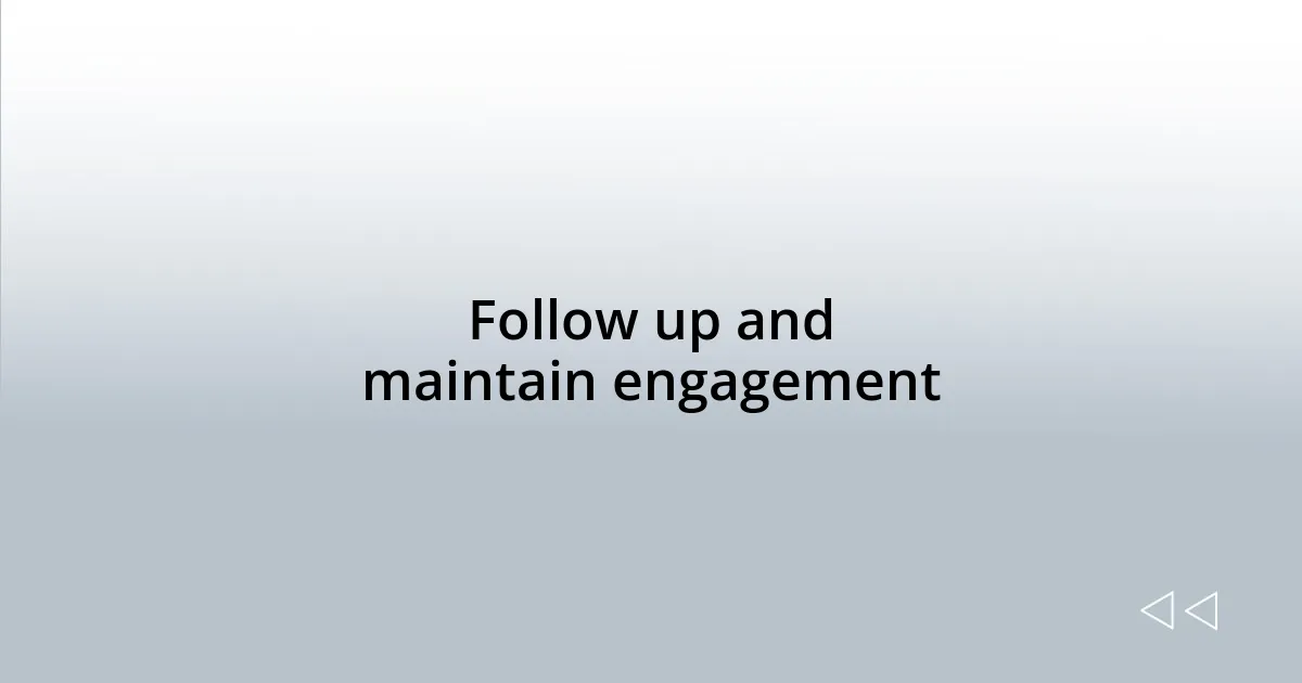 Follow up and maintain engagement