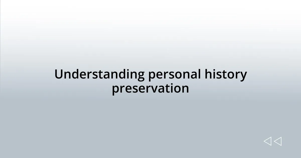 Understanding personal history preservation