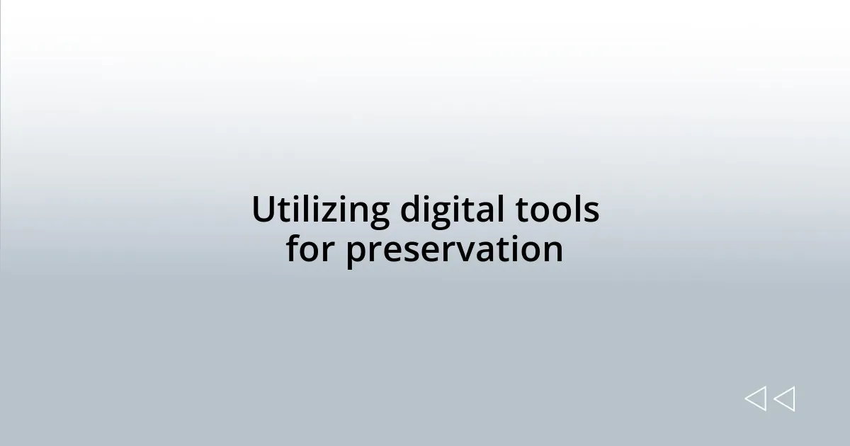 Utilizing digital tools for preservation