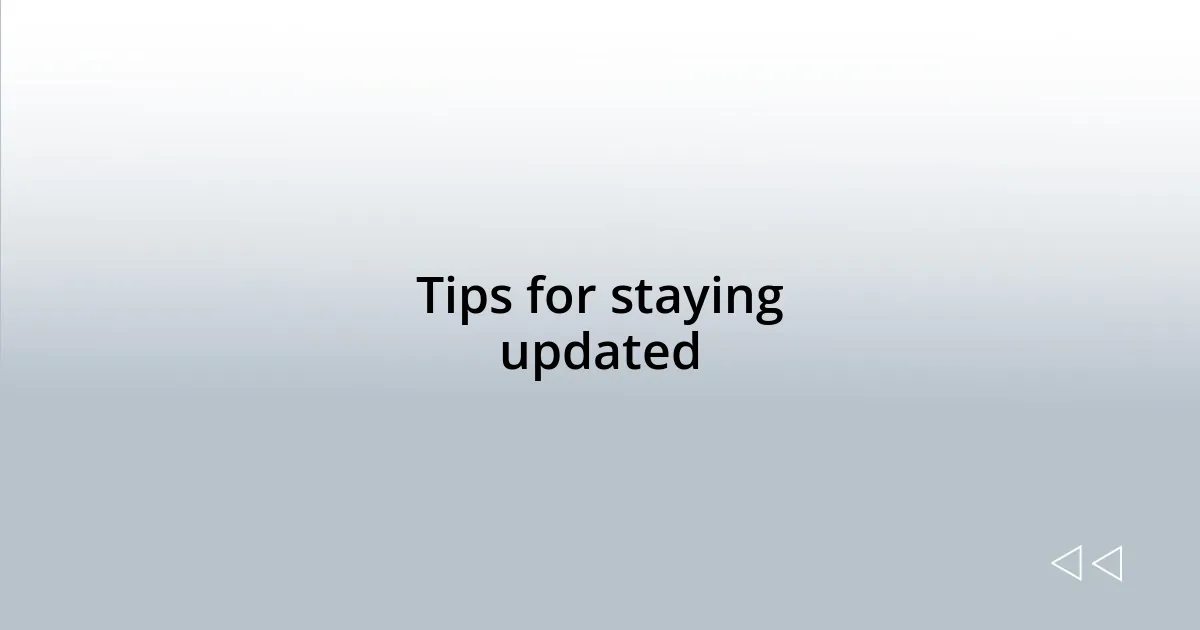 Tips for staying updated